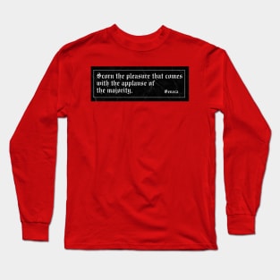 Scorn the pleasure that comes with the applause of the majority. Long Sleeve T-Shirt